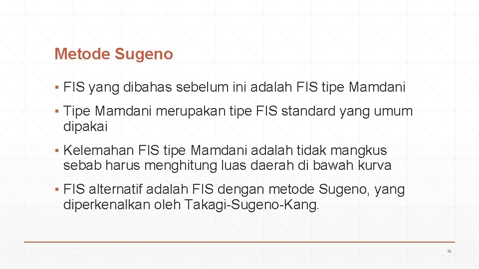 Metode Sugeno ▪ FIS yang dibahas sebelum ini adalah FIS tipe Mamdani ▪ Tipe