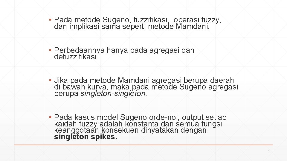 ▪ Pada metode Sugeno, fuzzifikasi, operasi fuzzy, dan implikasi sama seperti metode Mamdani. ▪