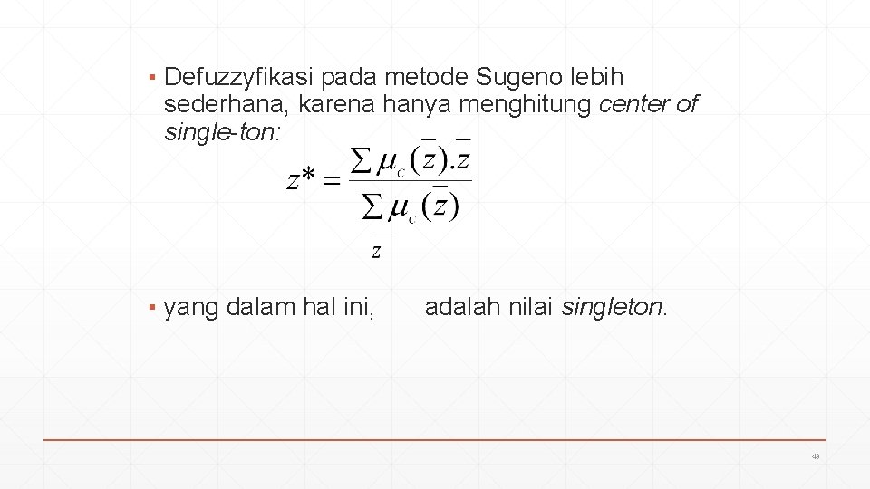 ▪ Defuzzyfikasi pada metode Sugeno lebih sederhana, karena hanya menghitung center of single-ton: ▪