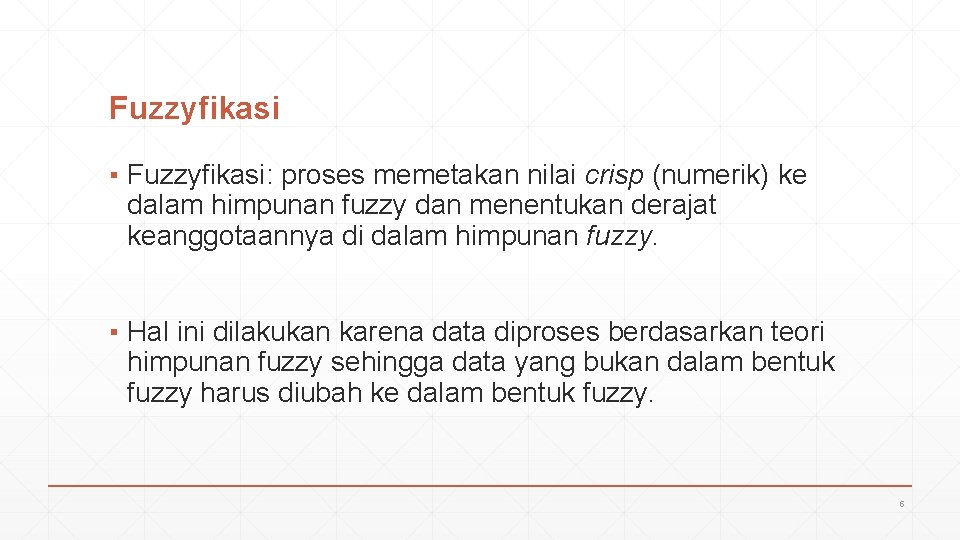 Fuzzyfikasi ▪ Fuzzyfikasi: proses memetakan nilai crisp (numerik) ke dalam himpunan fuzzy dan menentukan