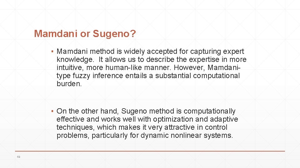 Mamdani or Sugeno? ▪ Mamdani method is widely accepted for capturing expert knowledge. It