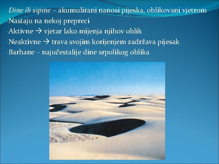 -Dine ili sipine – akumulirani nanosi pijeska, oblikovani vjetrom -Nastaju na nekoj prepreci -Aktivne