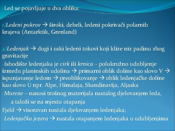 -Led se pojavljuje u dva oblika: 1)Ledeni pokrov široki, debeli, ledeni pokrivači polarnih krajeva