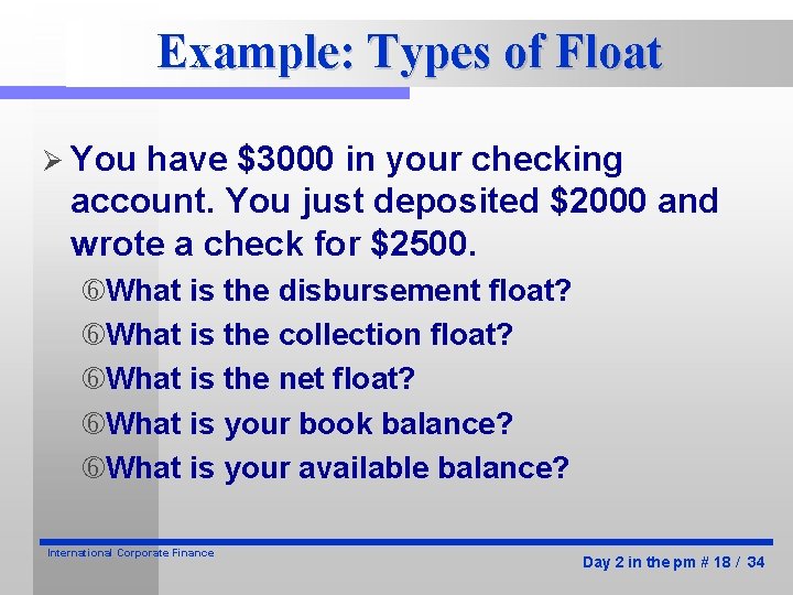 Example: Types of Float Ø You have $3000 in your checking account. You just