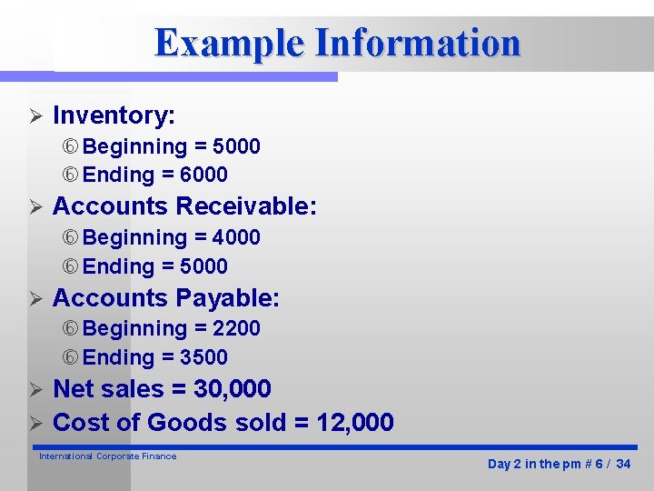 Example Information Ø Inventory: Beginning = 5000 Ending = 6000 Ø Accounts Receivable: Beginning