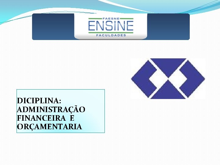 DICIPLINA: ADMINISTRAÇÃO FINANCEIRA E ORÇAMENTARIA 