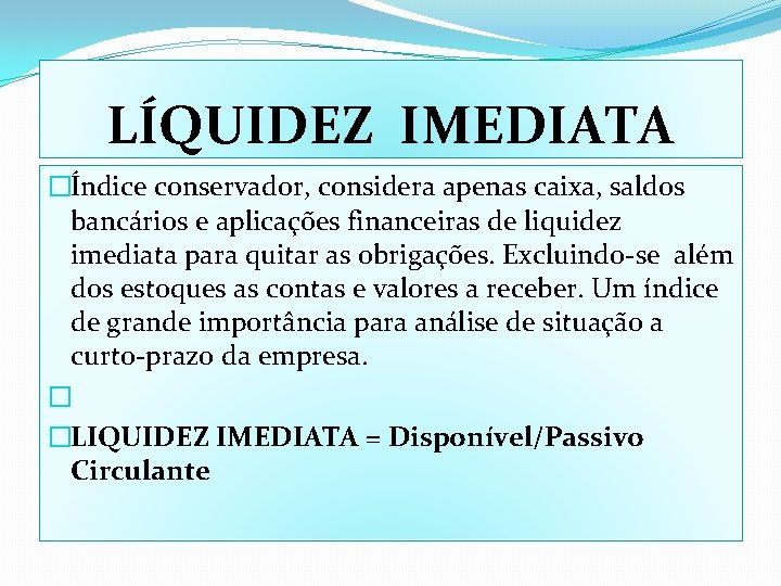 LÍQUIDEZ IMEDIATA �Índice conservador, considera apenas caixa, saldos bancários e aplicações financeiras de liquidez