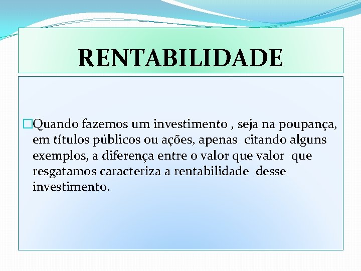 RENTABILIDADE �Quando fazemos um investimento , seja na poupança, em títulos públicos ou ações,