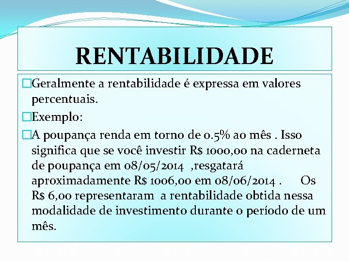 RENTABILIDADE �Geralmente a rentabilidade é expressa em valores percentuais. �Exemplo: �A poupança renda em