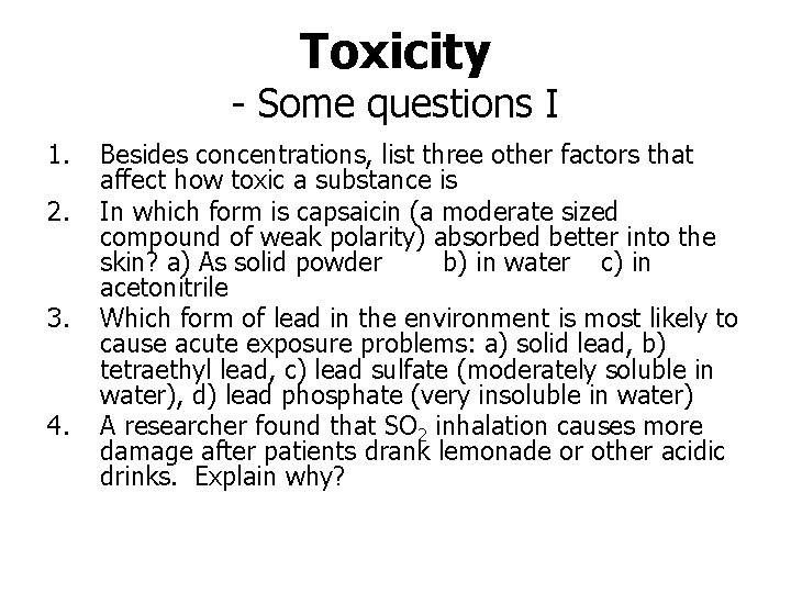 Toxicity - Some questions I 1. 2. 3. 4. Besides concentrations, list three other