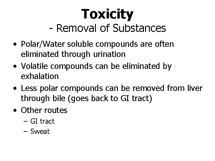 Toxicity - Removal of Substances • Polar/Water soluble compounds are often eliminated through urination