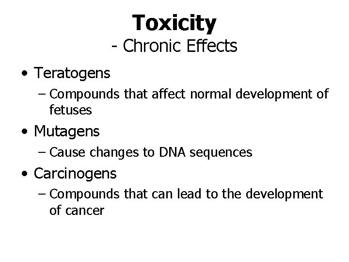 Toxicity - Chronic Effects • Teratogens – Compounds that affect normal development of fetuses