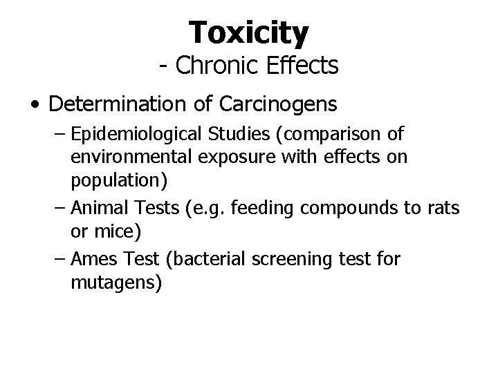 Toxicity - Chronic Effects • Determination of Carcinogens – Epidemiological Studies (comparison of environmental