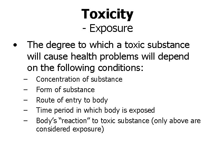 Toxicity - Exposure • The degree to which a toxic substance will cause health