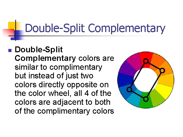 Double-Split Complementary n Double-Split Complementary colors are similar to complimentary but instead of just
