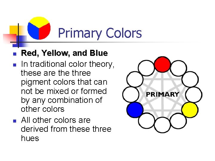Primary Colors n n n Red, Yellow, and Blue In traditional color theory, these