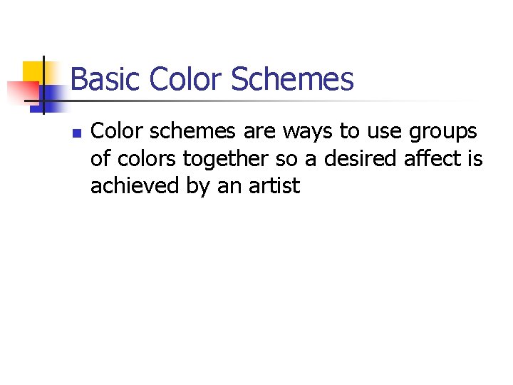 Basic Color Schemes n Color schemes are ways to use groups of colors together