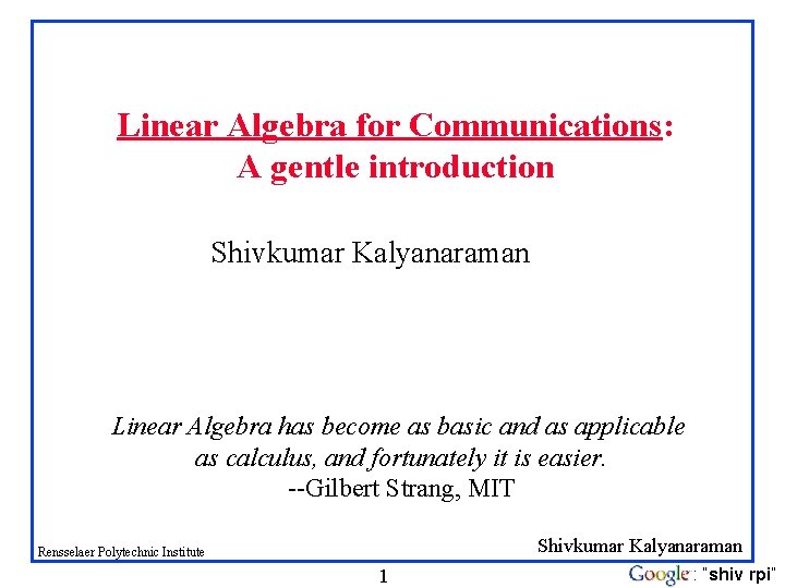 Linear Algebra for Communications: A gentle introduction Shivkumar Kalyanaraman Linear Algebra has become as