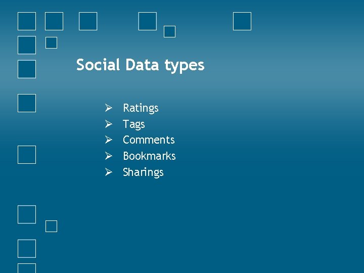 Social Data types Ø Ø Ø Ratings Tags Comments Bookmarks Sharings 