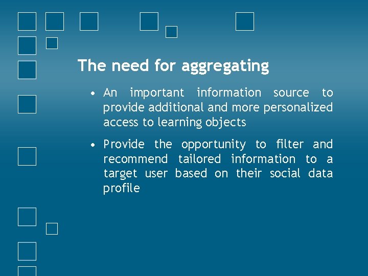 The need for aggregating • An important information source to provide additional and more