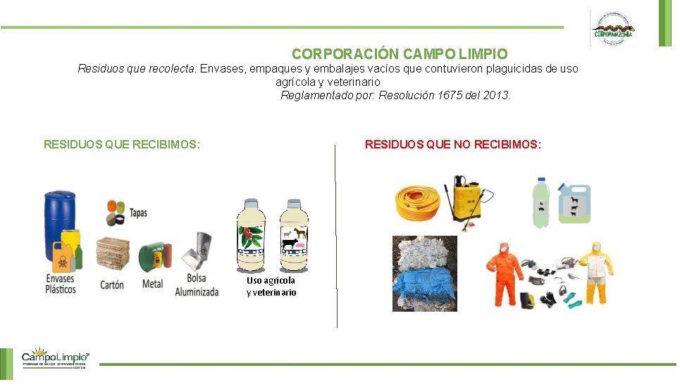 CORPORACIÓN CAMPO LIMPIO Residuos que recolecta: Envases, empaques y embalajes vacíos que contuvieron plaguicidas