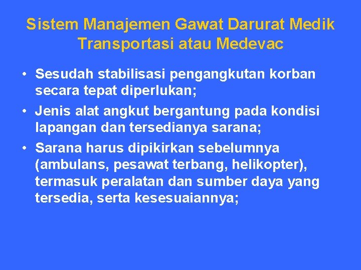 Sistem Manajemen Gawat Darurat Medik Transportasi atau Medevac • Sesudah stabilisasi pengangkutan korban secara