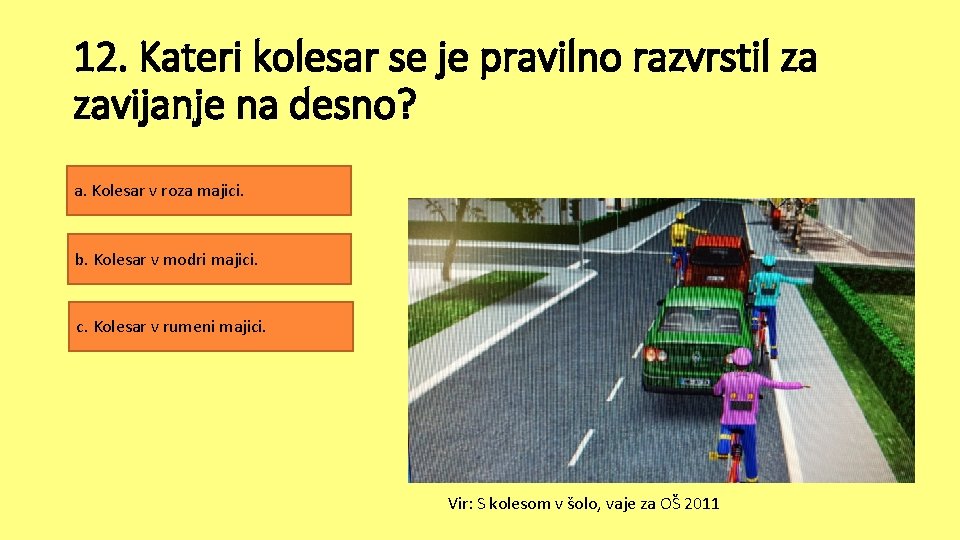 12. Kateri kolesar se je pravilno razvrstil za zavijanje na desno? a. Kolesar v 12. Kateri kolesar se je pravilno razvrstil za zavijanje na desno? a. Kolesar v