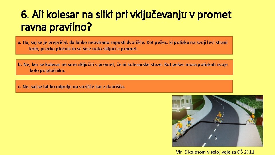 6. Ali kolesar na sliki pri vključevanju v promet ravna pravilno? a. Da, saj 6. Ali kolesar na sliki pri vključevanju v promet ravna pravilno? a. Da, saj