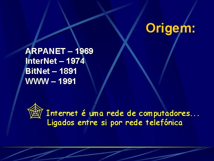 Origem: ARPANET – 1969 Inter. Net – 1974 Bit. Net – 1891 WWW –