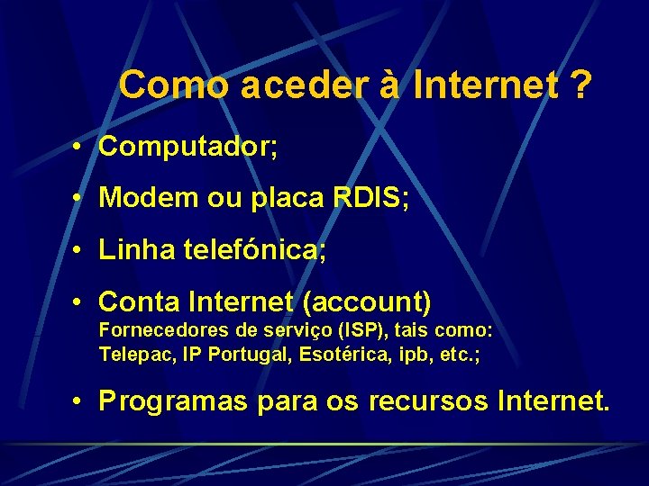Como aceder à Internet ? • Computador; • Modem ou placa RDIS; • Linha