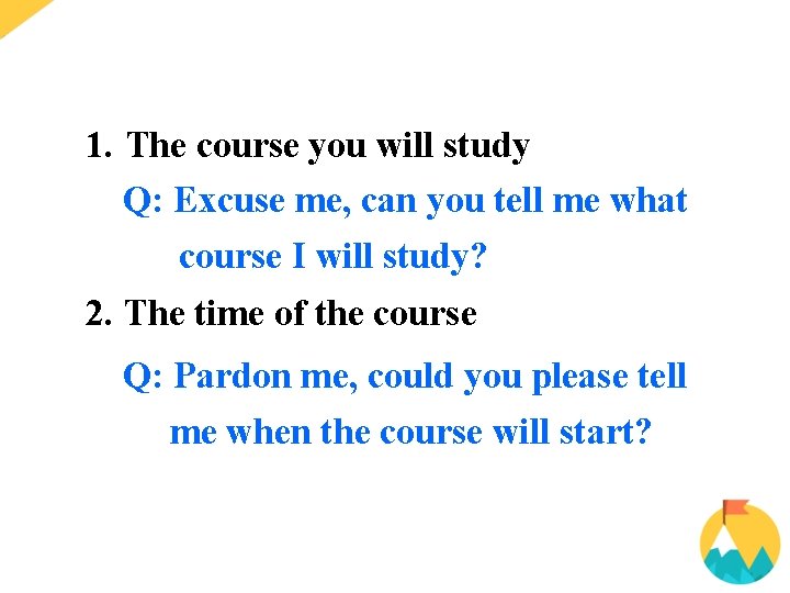 1. The course you will study Q: Excuse me, can you tell me what 1. The course you will study Q: Excuse me, can you tell me what