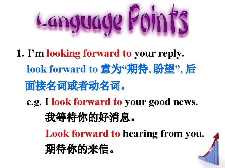 1. I’m looking forward to your reply. look forward to 意为“期待, 盼望”, 后 面接名词或者动名词。 1. I’m looking forward to your reply. look forward to 意为“期待, 盼望”, 后 面接名词或者动名词。