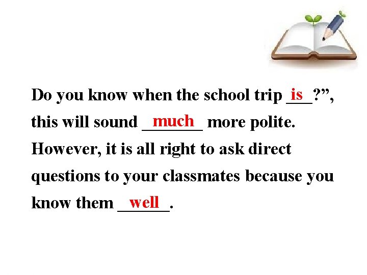 is Do you know when the school trip ___? ”, much this will sound is Do you know when the school trip ___? ”, much this will sound