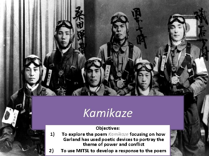 Kamikaze 1) 2) Objectives: To explore the poem Kamikaze focusing on how Garland has