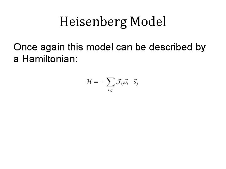 Heisenberg Model Once again this model can be described by a Hamiltonian: 