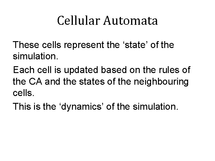 Cellular Automata These cells represent the ‘state’ of the simulation. Each cell is updated