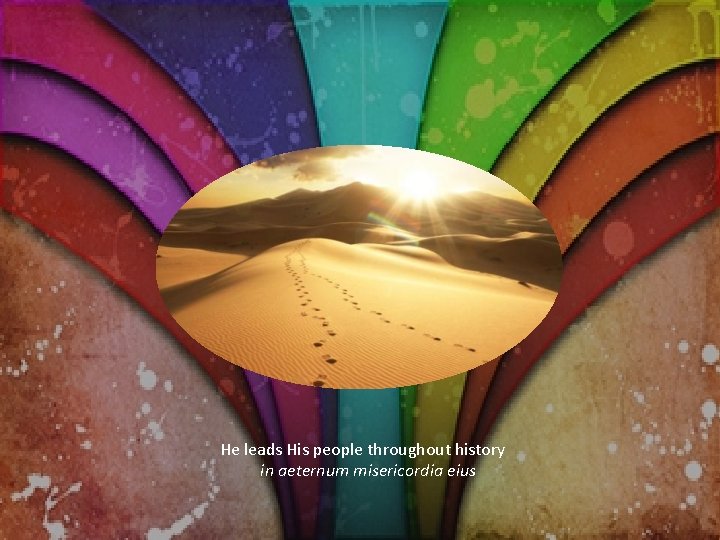 He leads His people throughout history in aeternum misericordia eius 