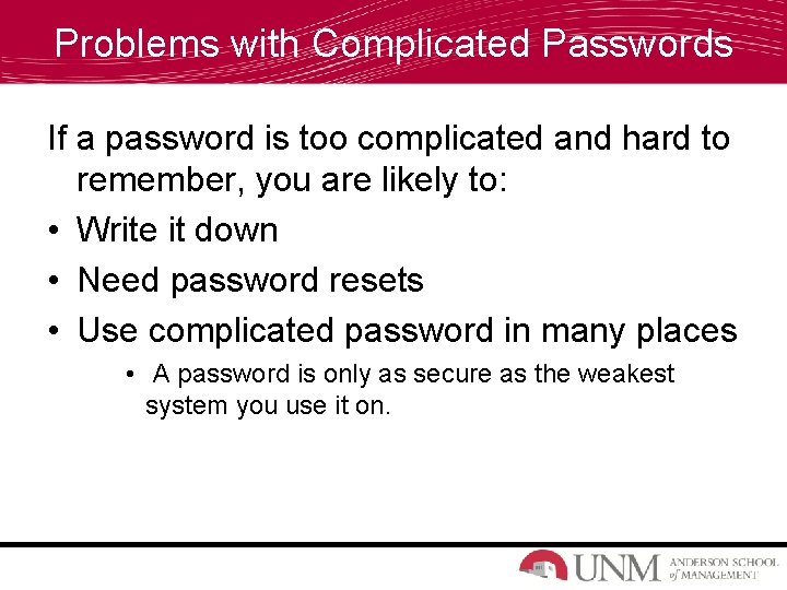 Problems with Complicated Passwords If a password is too complicated and hard to remember,