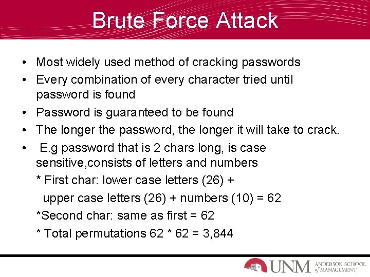 Brute Force Attack • Most widely used method of cracking passwords • Every combination