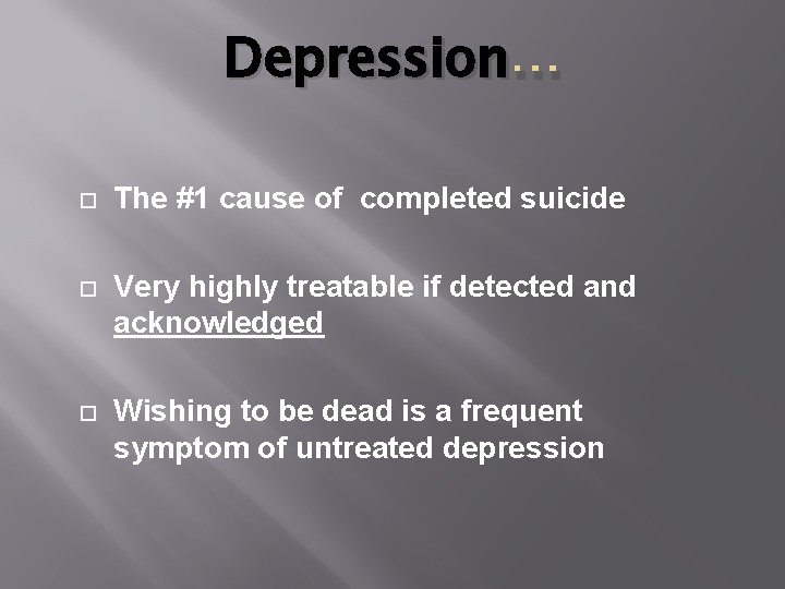 Depression … The #1 cause of completed suicide Very highly treatable if detected and