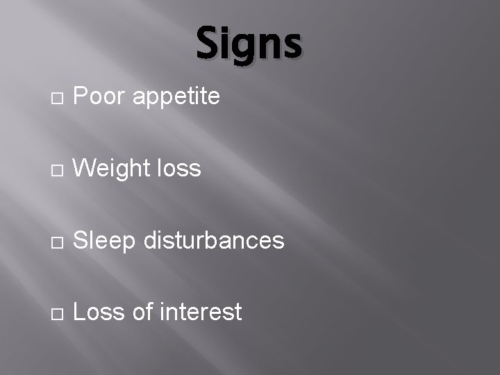 Signs Poor appetite Weight loss Sleep disturbances Loss of interest 