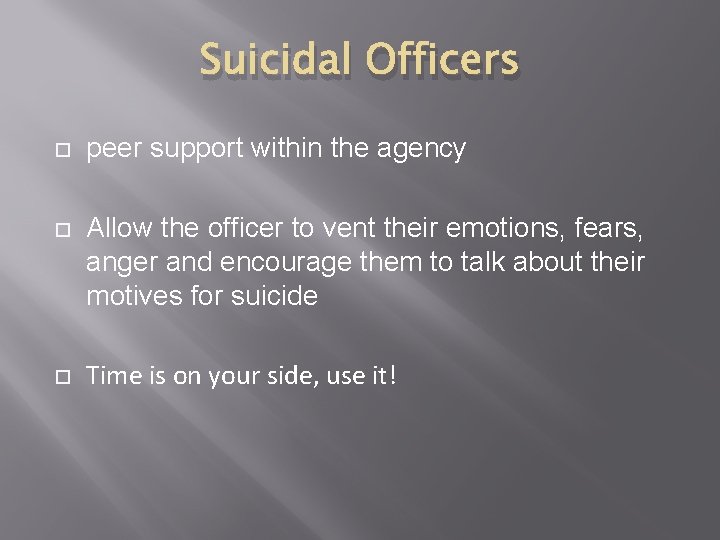 Suicidal Officers peer support within the agency Allow the officer to vent their emotions,