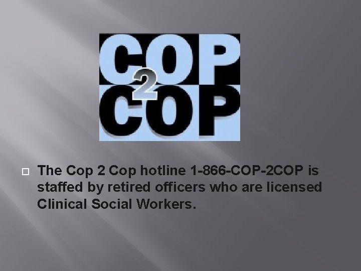  The Cop 2 Cop hotline 1 -866 -COP-2 COP is staffed by retired