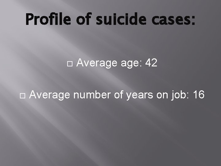 Profile of suicide cases: Average age: 42 Average number of years on job: 16