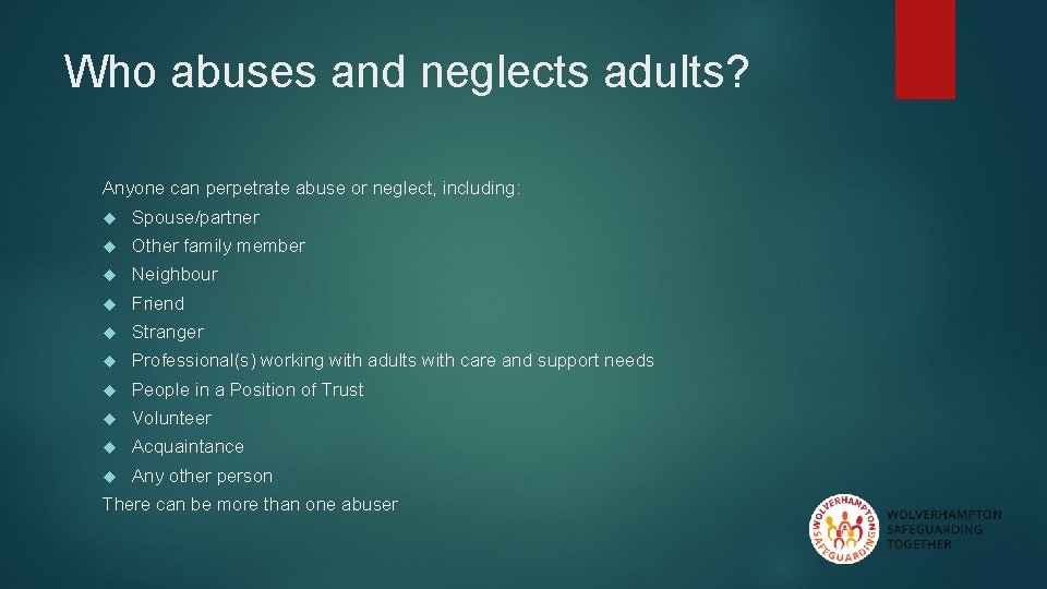 Who abuses and neglects adults? Anyone can perpetrate abuse or neglect, including: Spouse/partner Other