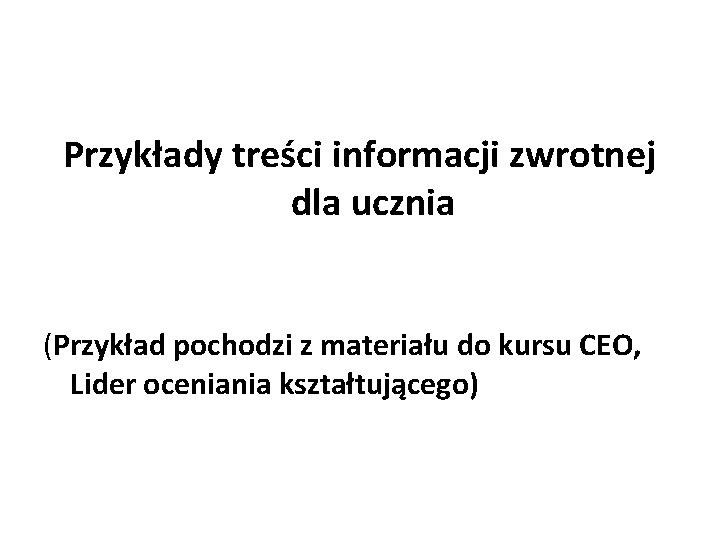 Przykłady treści informacji zwrotnej dla ucznia (Przykład pochodzi z materiału do kursu CEO, Lider