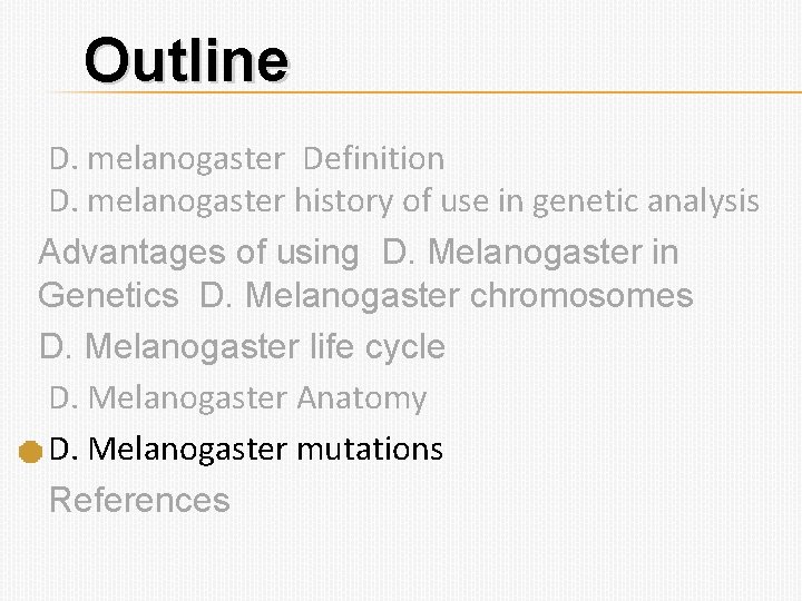 Outline D. melanogaster Definition D. melanogaster history of use in genetic analysis Advantages of