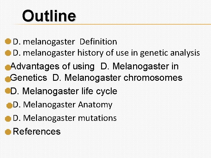 Outline D. melanogaster Definition D. melanogaster history of use in genetic analysis Advantages of