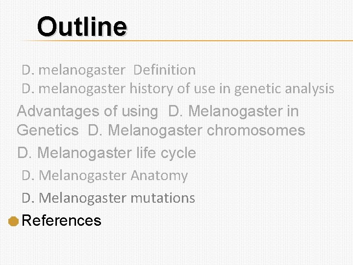 Outline D. melanogaster Definition D. melanogaster history of use in genetic analysis Advantages of