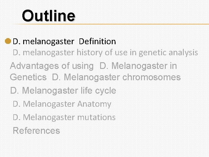 Outline D. melanogaster Definition D. melanogaster history of use in genetic analysis Advantages of